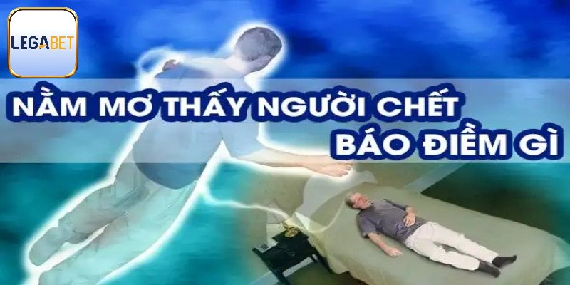 Nằm Mơ Thấy Người Chết Là Điềm Gì, Đánh Con Gì Hợp Lý?